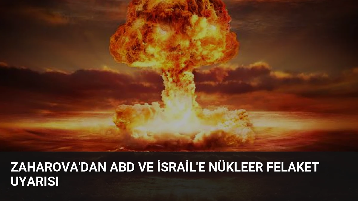 Zaharova’dan ABD ve İsrail’e Nükleer Felaket Uyarısı