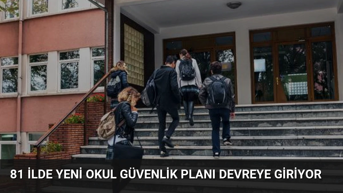 81 İlde Yeni Okul Güvenlik Planı Devreye Giriyor