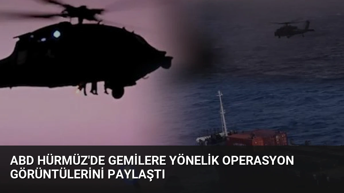 ABD Hürmüz’de Gemilere Yönelik Operasyon Görüntülerini Paylaştı