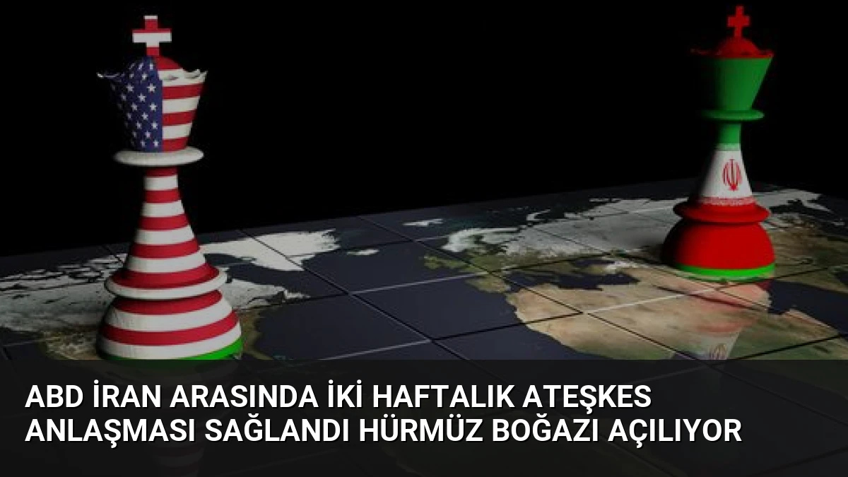 ABD İran Arasında İki Haftalık Ateşkes Anlaşması Sağlandı Hürmüz Boğazı Açılıyor