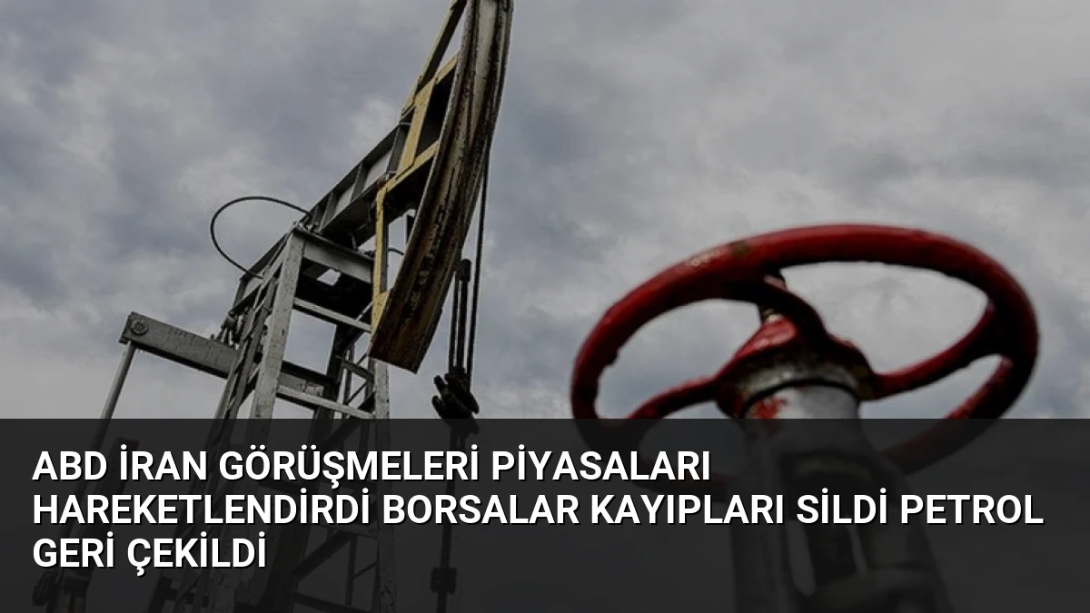 ABD İran Görüşmeleri Piyasaları Hareketlendirdi Borsalar Kayıpları Sildi Petrol Geri Çekildi