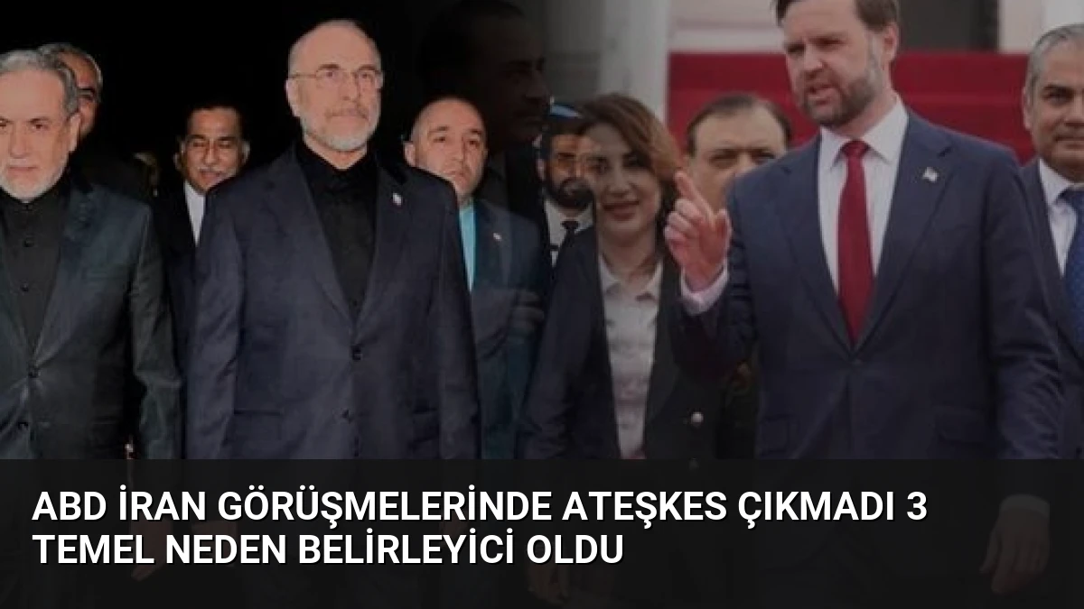 ABD İran Görüşmelerinde Ateşkes Çıkmadı 3 Temel Neden Belirleyici Oldu
