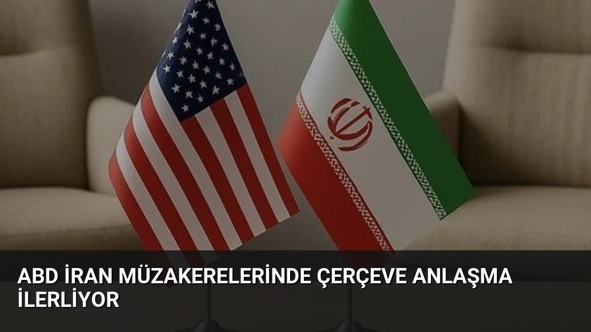 ABD İran Müzakerelerinde Çerçeve Anlaşma İlerliyor