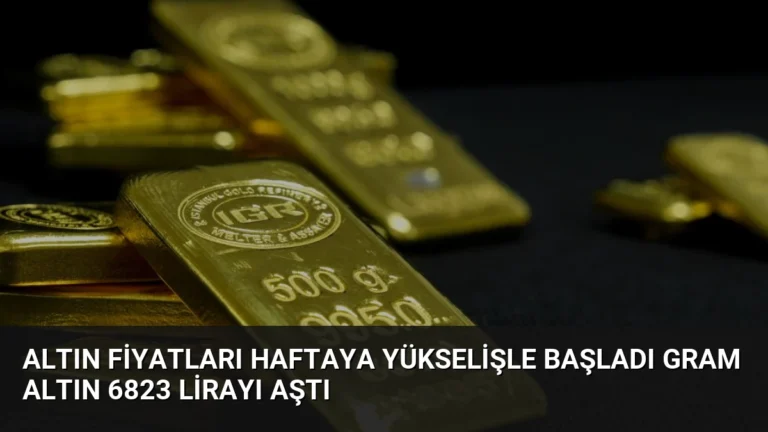 Altın Fiyatları Haftaya Yükselişle Başladı Gram Altın 6823 Lirayı Aştı