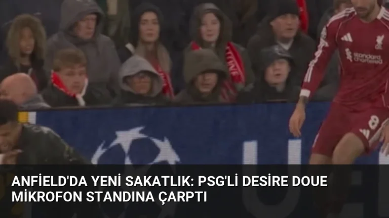 Anfield’da Yeni Sakatlık: PSG’li Desire Doue Mikrofon Standına Çarptı
