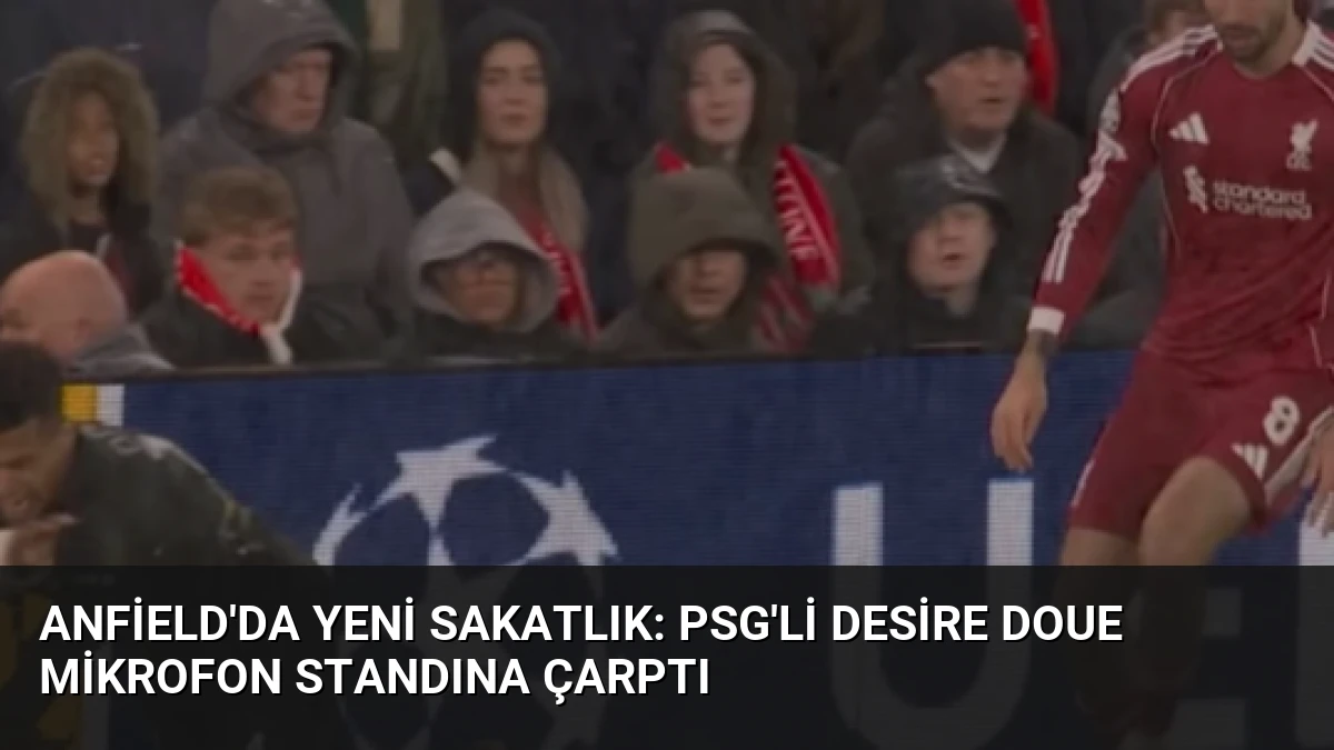 Anfield’da Yeni Sakatlık: PSG’li Desire Doue Mikrofon Standına Çarptı