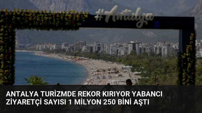 Antalya Turizmde Rekor Kırıyor Yabancı Ziyaretçi Sayısı 1 Milyon 250 Bini Aştı