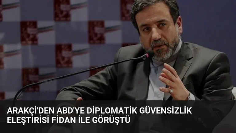 Arakçi’den ABD’ye Diplomatik Güvensizlik Eleştirisi Fidan ile Görüştü