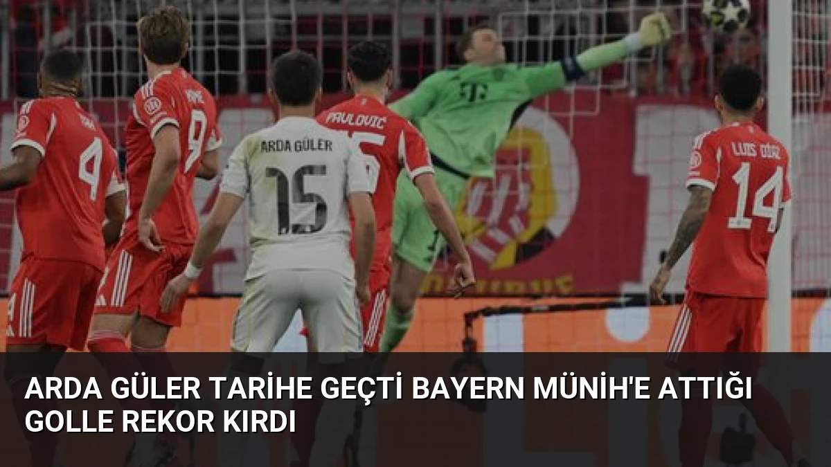 Arda Güler Tarihe Geçti Bayern Münih’e Attığı Golle Rekor Kırdı
