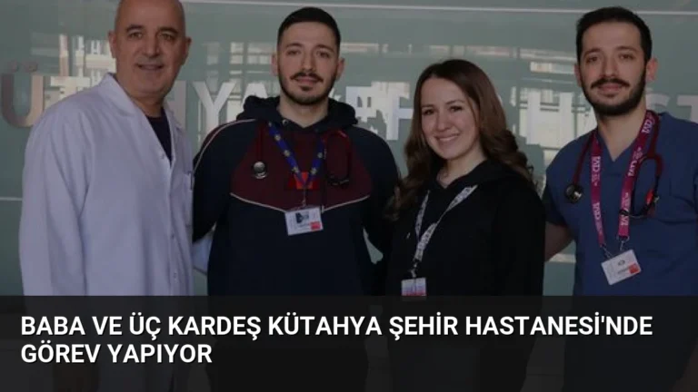 Baba ve Üç Kardeş Kütahya Şehir Hastanesi’nde Görev Yapıyor