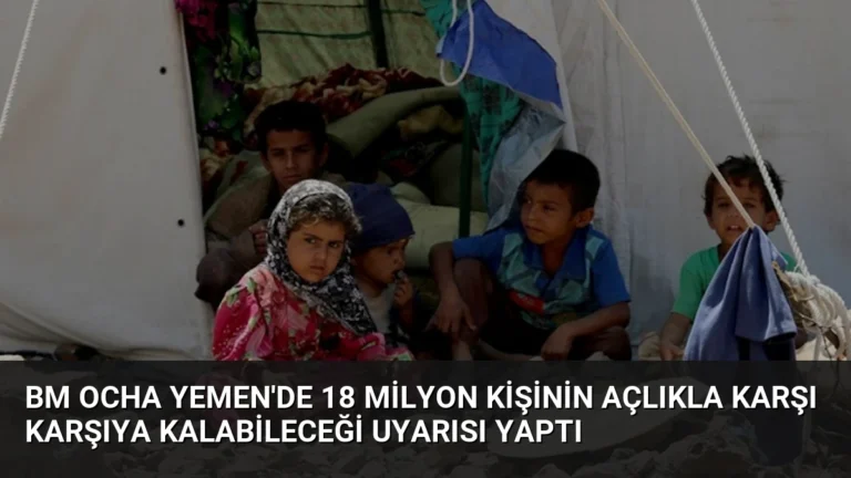 BM OCHA Yemen’de 18 Milyon Kişinin Açlıkla Karşı Karşıya Kalabileceği Uyarısı Yaptı
