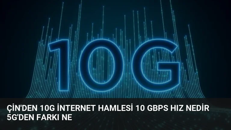 Çin’den 10G internet hamlesi 10 Gbps hız nedir 5G’den farkı ne