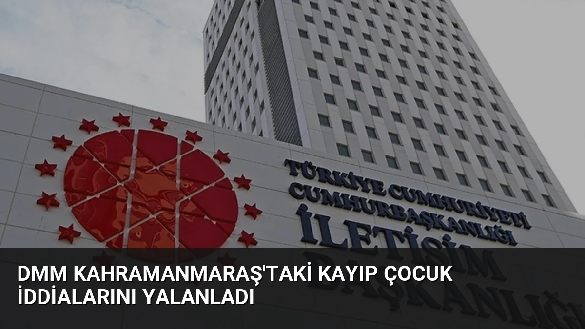 DMM Kahramanmaraş’taki Kayıp Çocuk İddialarını Yalanladı