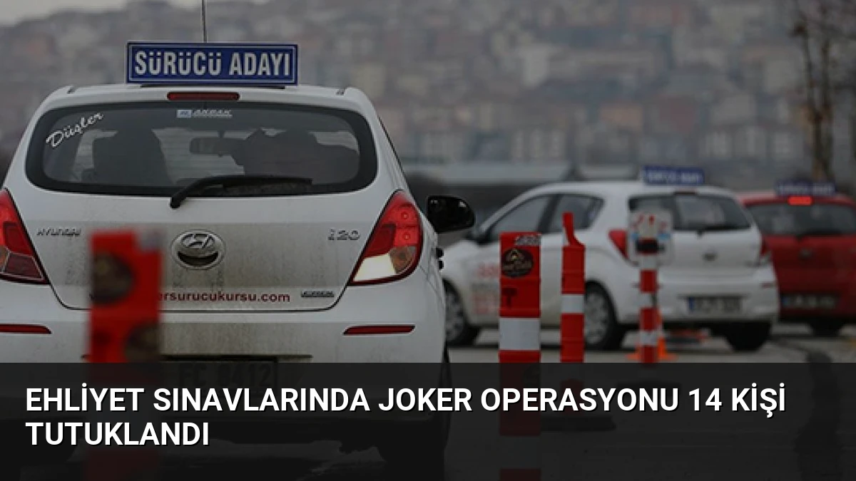 Ehliyet Sınavlarında Joker Operasyonu 14 Kişi Tutuklandı