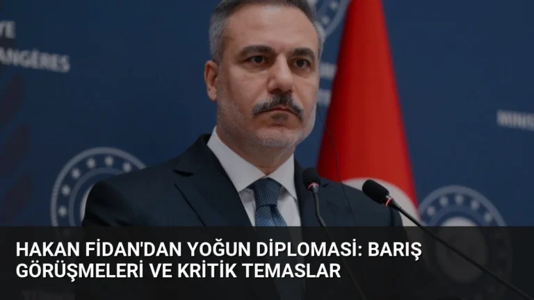 Hakan Fidan’dan Yoğun Diplomasi: Barış Görüşmeleri ve Kritik Temaslar