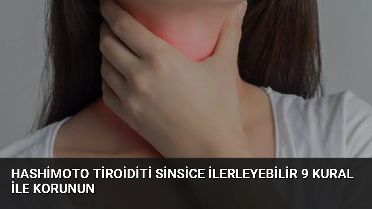 Hashimoto Tiroiditi Sinsice İlerleyebilir 9 Kural İle Korunun
