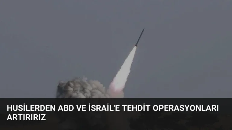 Husilerden ABD ve İsrail’e Tehdit Operasyonları Artırırız