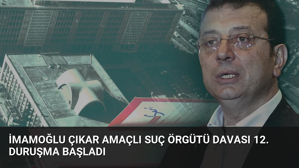 İmamoğlu Çıkar Amaçlı Suç Örgütü Davası 12. Duruşma Başladı