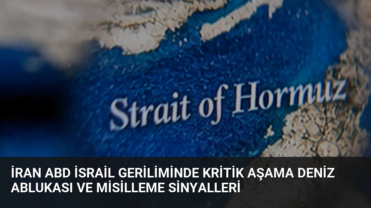 İran ABD İsrail Geriliminde Kritik Aşama Deniz Ablukası ve Misilleme Sinyalleri