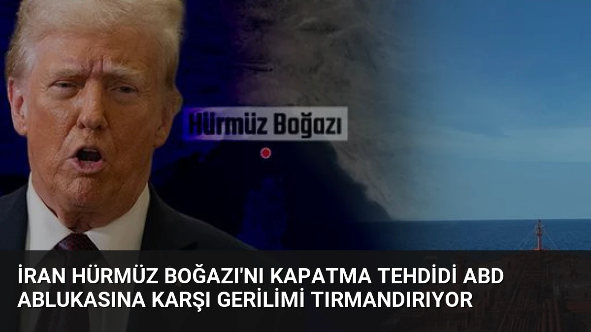 İran Hürmüz Boğazı’nı Kapatma Tehdidi ABD Ablukasına Karşı Gerilimi Tırmandırıyor