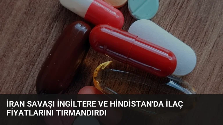 İran Savaşı İngiltere ve Hindistan’da İlaç Fiyatlarını Tırmandırdı