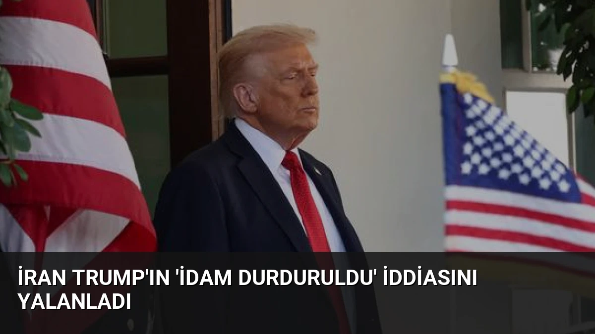 İran Trump’ın ‘İdam Durduruldu’ İddiasını Yalanladı