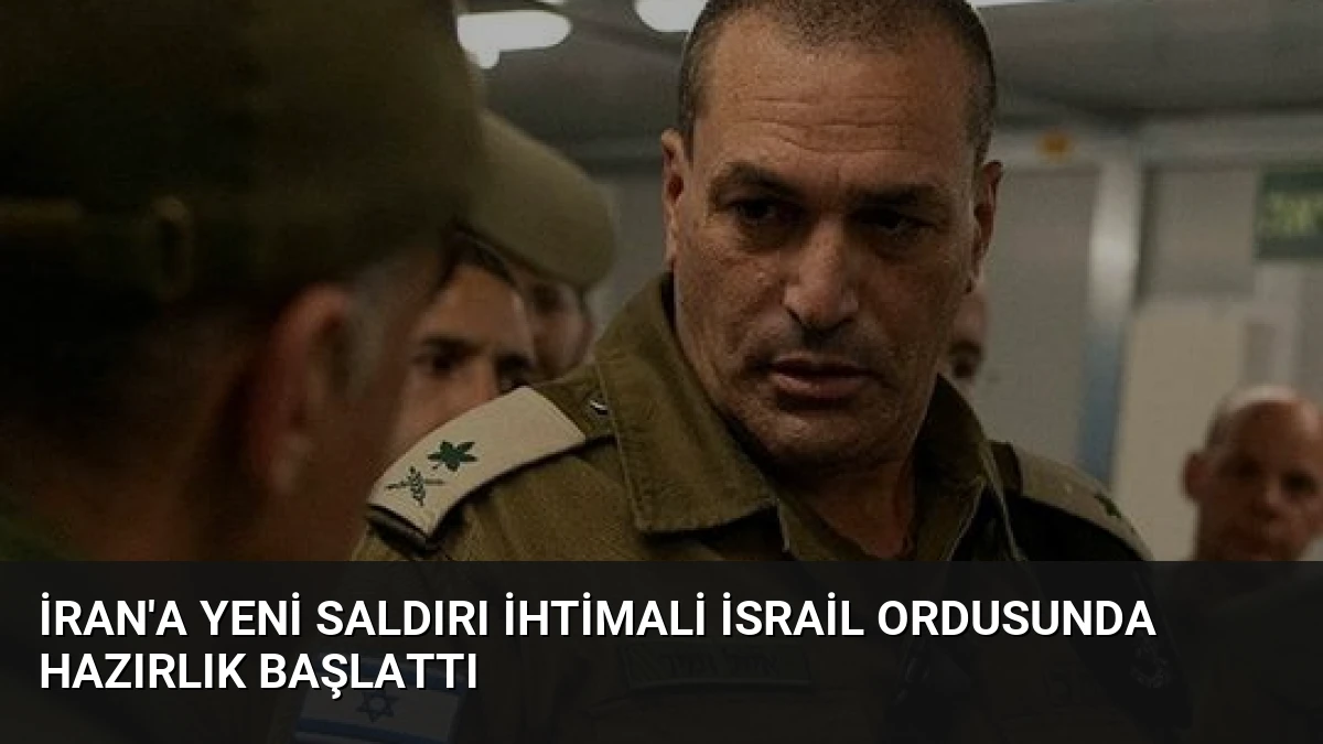 İran’a Yeni Saldırı İhtimali İsrail Ordusunda Hazırlık Başlattı