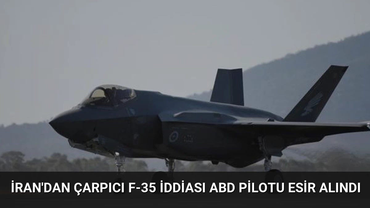 İran’dan Çarpıcı F-35 İddiası ABD Pilotu Esir Alındı