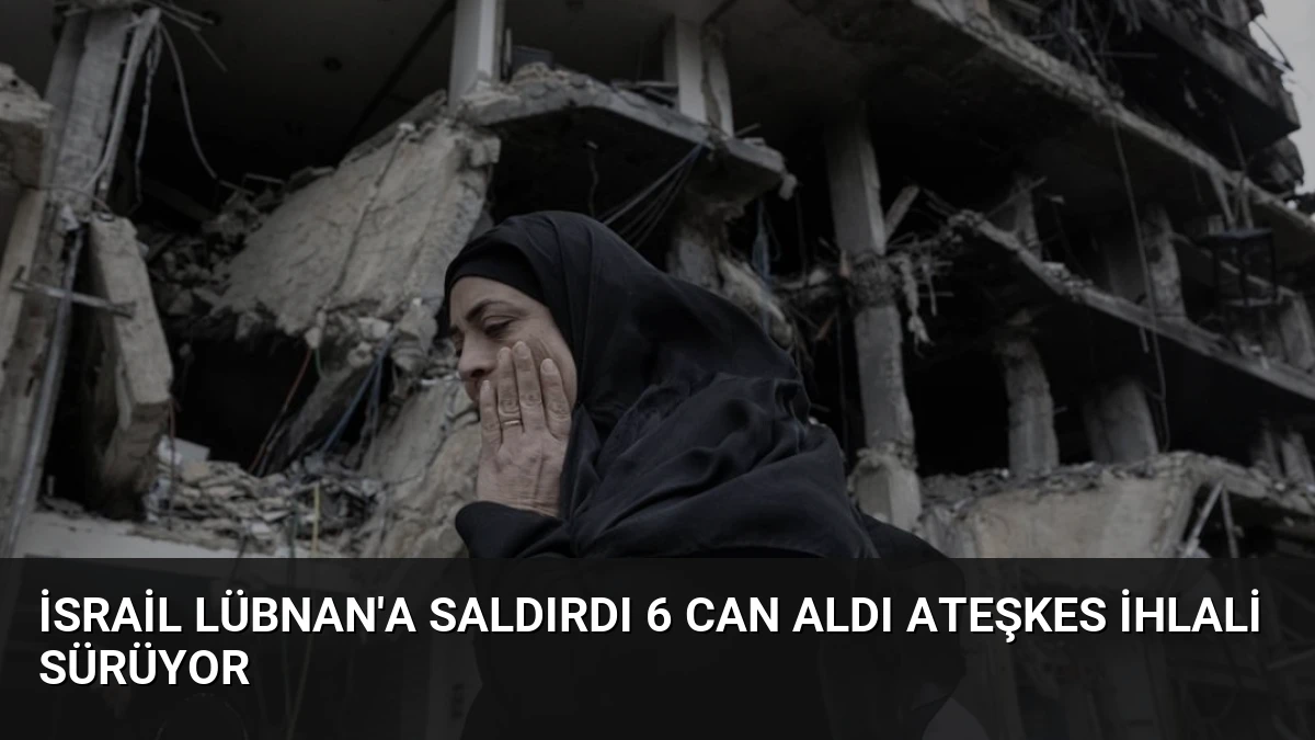 İsrail Lübnan’a Saldırdı 6 Can Aldı Ateşkes İhlali Sürüyor