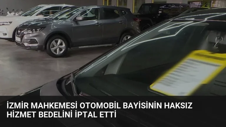 İzmir Mahkemesi Otomobil Bayisinin Haksız Hizmet Bedelini İptal Etti
