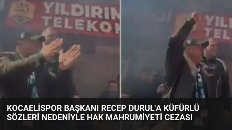 Kocaelispor Başkanı Recep Durul’a Küfürlü Sözleri Nedeniyle Hak Mahrumiyeti Cezası