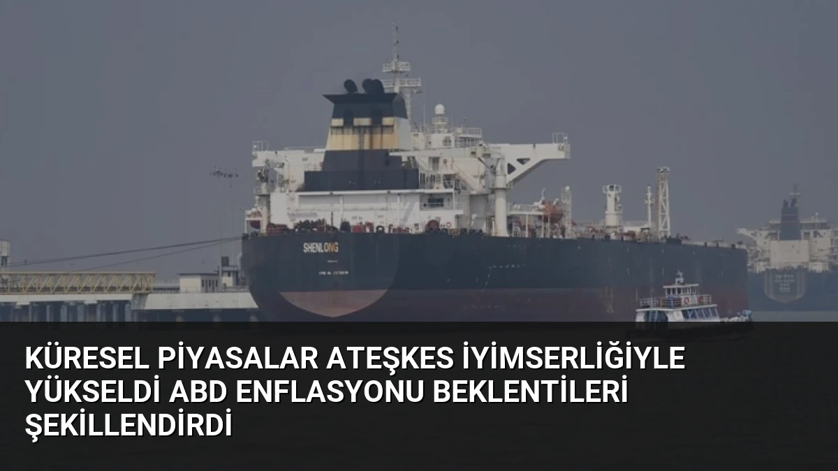 Küresel Piyasalar Ateşkes İyimserliğiyle Yükseldi ABD Enflasyonu Beklentileri Şekillendirdi