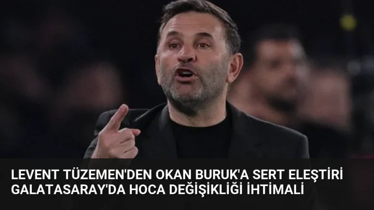 Levent Tüzemen’den Okan Buruk’a Sert Eleştiri Galatasaray’da Hoca Değişikliği İhtimali