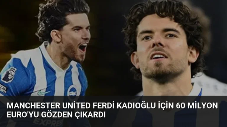 Manchester United Ferdi Kadıoğlu İçin 60 Milyon Euro’yu Gözden Çıkardı