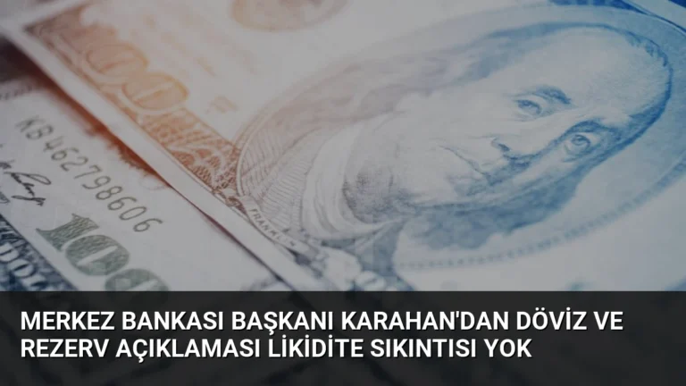 Merkez Bankası Başkanı Karahan’dan Döviz ve Rezerv Açıklaması Likidite Sıkıntısı Yok