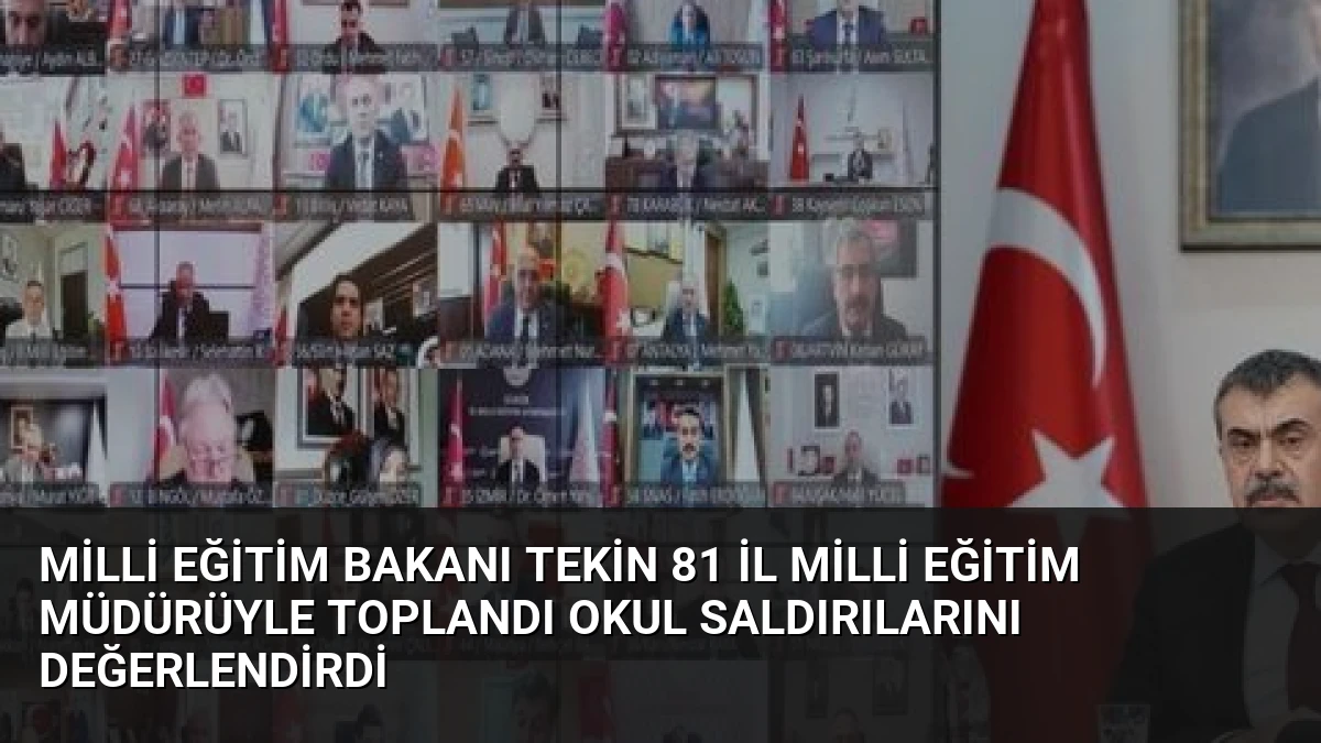 Milli Eğitim Bakanı Tekin 81 İl Milli Eğitim Müdürüyle Toplandı Okul Saldırılarını Değerlendirdi