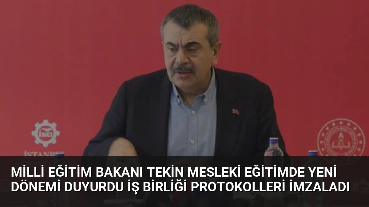 Milli Eğitim Bakanı Tekin Mesleki Eğitimde Yeni Dönemi Duyurdu İş Birliği Protokolleri İmzaladı