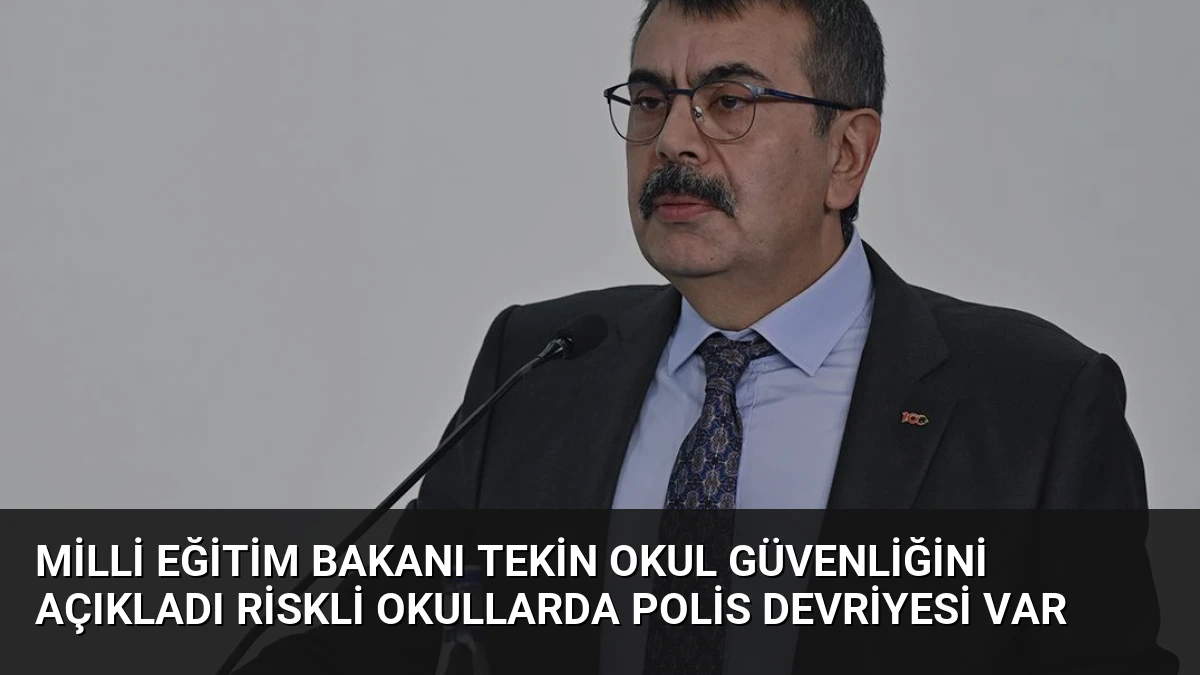 Milli Eğitim Bakanı Tekin Okul Güvenliğini Açıkladı Riskli Okullarda Polis Devriyesi Var
