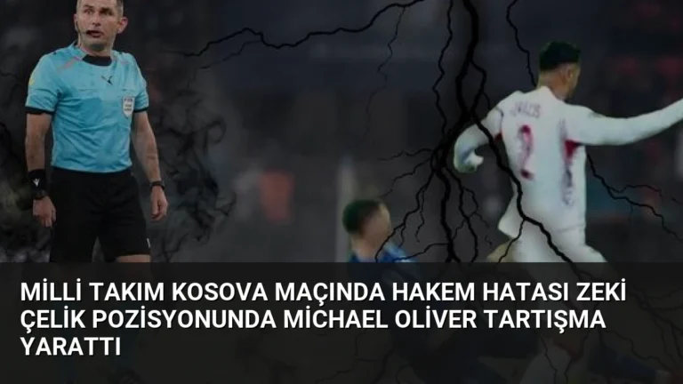 Milli Takım Kosova Maçında Hakem Hatası Zeki Çelik Pozisyonunda Michael Oliver Tartışma Yarattı