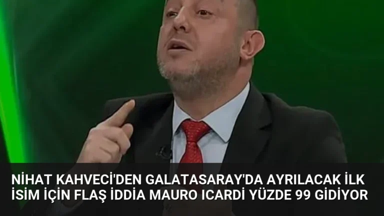 Nihat Kahveci’den Galatasaray’da Ayrılacak İlk İsim İçin Flaş İddia Mauro Icardi Yüzde 99 Gidiyor