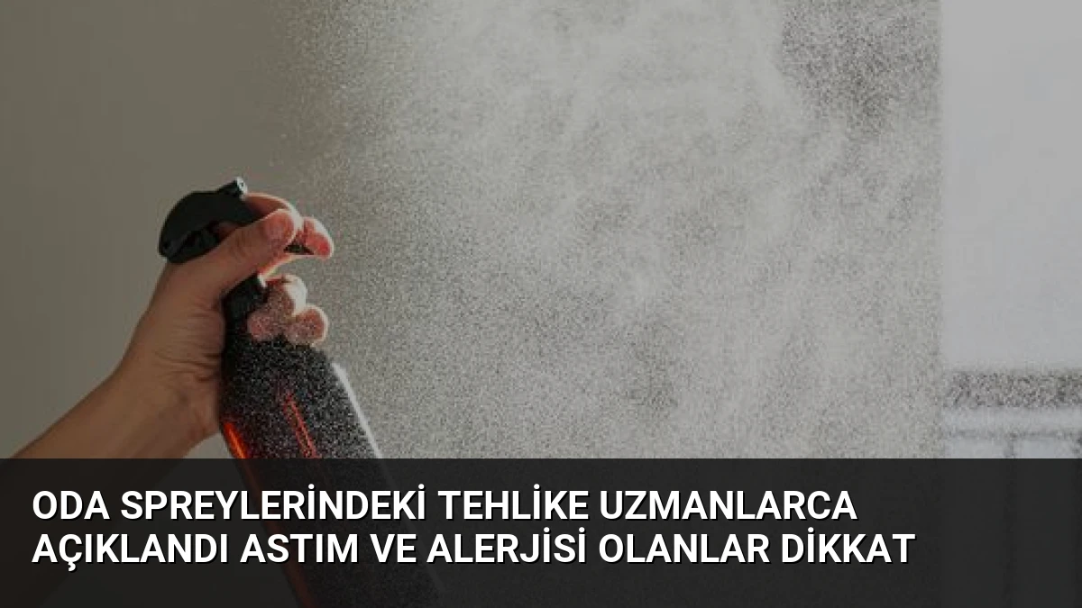 Oda Spreylerindeki Tehlike Uzmanlarca Açıklandı Astım ve Alerjisi Olanlar Dikkat