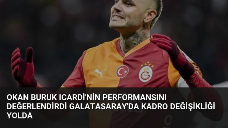Okan Buruk Icardi’nin Performansını Değerlendirdi Galatasaray’da Kadro Değişikliği Yolda