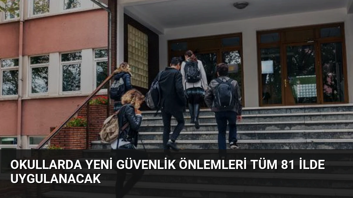 Okullarda Yeni Güvenlik Önlemleri Tüm 81 İlde Uygulanacak