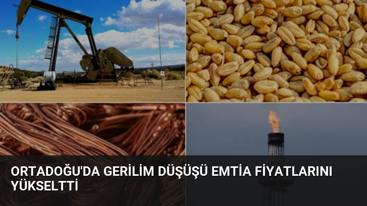 Ortadoğu’da Gerilim Düşüşü Emtia Fiyatlarını Yükseltti