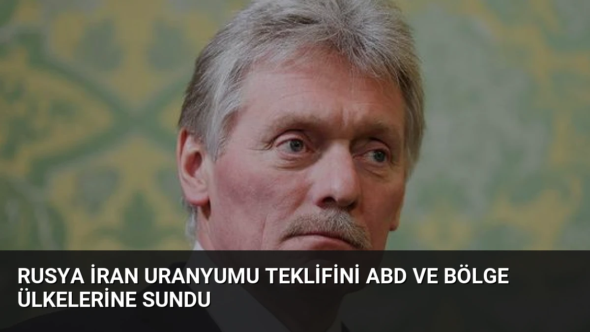 Rusya İran Uranyumu Teklifini ABD ve Bölge Ülkelerine Sundu