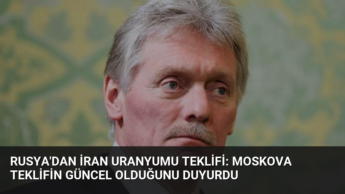 Rusya’dan İran Uranyumu Teklifi: Moskova Teklifin Güncel Olduğunu Duyurdu