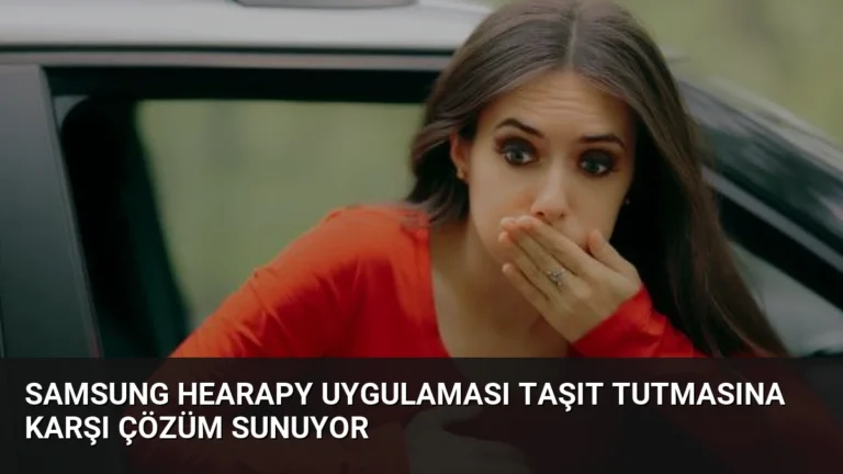 Samsung Hearapy Uygulaması Taşıt Tutmasına Karşı Çözüm Sunuyor