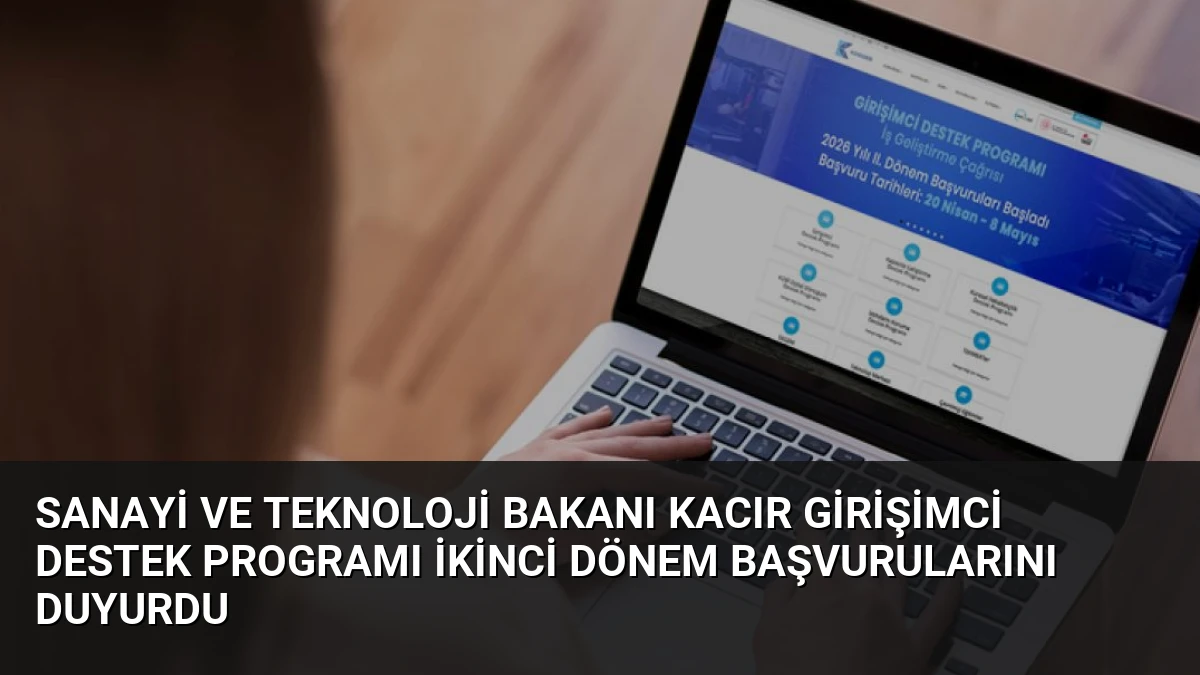 Sanayi ve Teknoloji Bakanı Kacır Girişimci Destek Programı İkinci Dönem Başvurularını Duyurdu