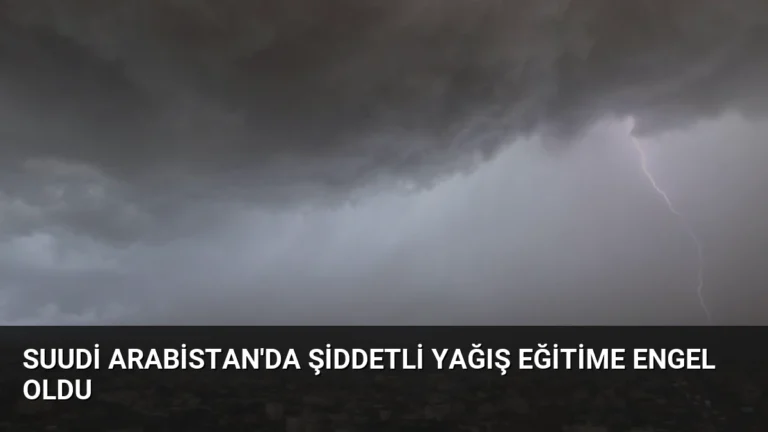 Suudi Arabistan’da Şiddetli Yağış Eğitime Engel Oldu
