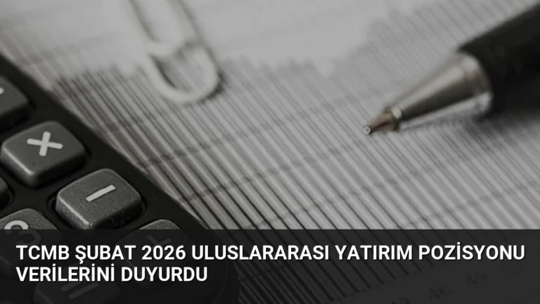 TCMB Şubat 2026 Uluslararası Yatırım Pozisyonu Verilerini Duyurdu